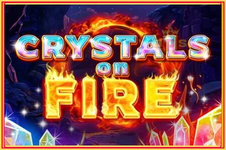 Crystals on Fire